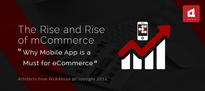 The Rise and Rise of mCommerce - Why Mobile App is a Must for eCommerce