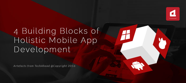 4 Building Blocks of Holistic Mobile App Development